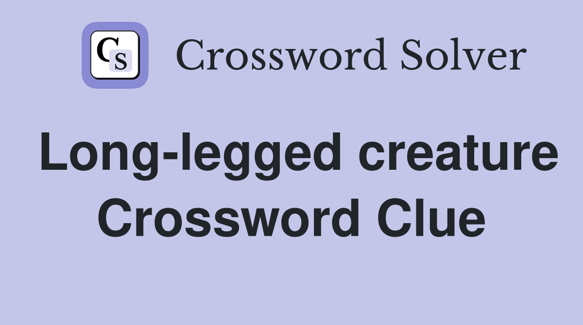 Long-legged creature Crossword Clue