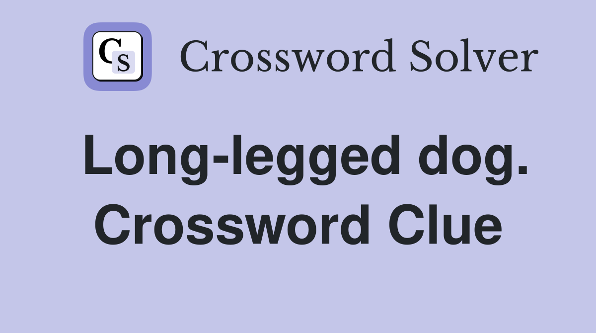 Long-legged dog. Crossword Clue