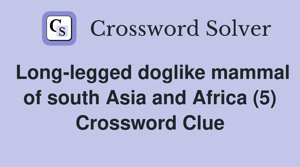 Long-legged doglike mammal of south Asia and Africa (5) Crossword Clue