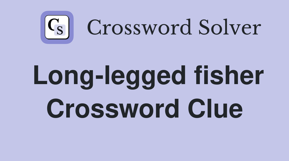 Long-legged fisher Crossword Clue