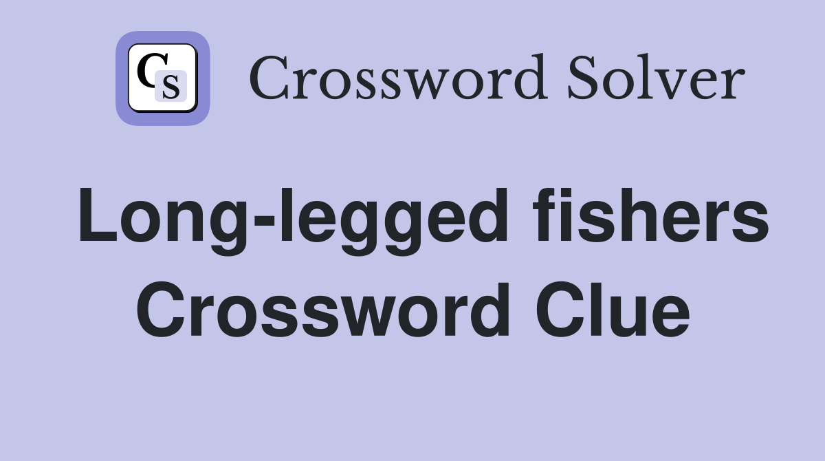 Long-legged fishers Crossword Clue