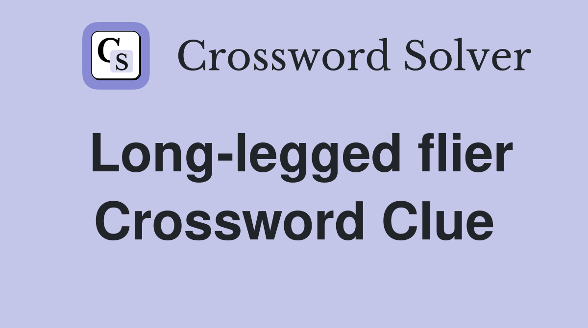 Long-legged flier Crossword Clue