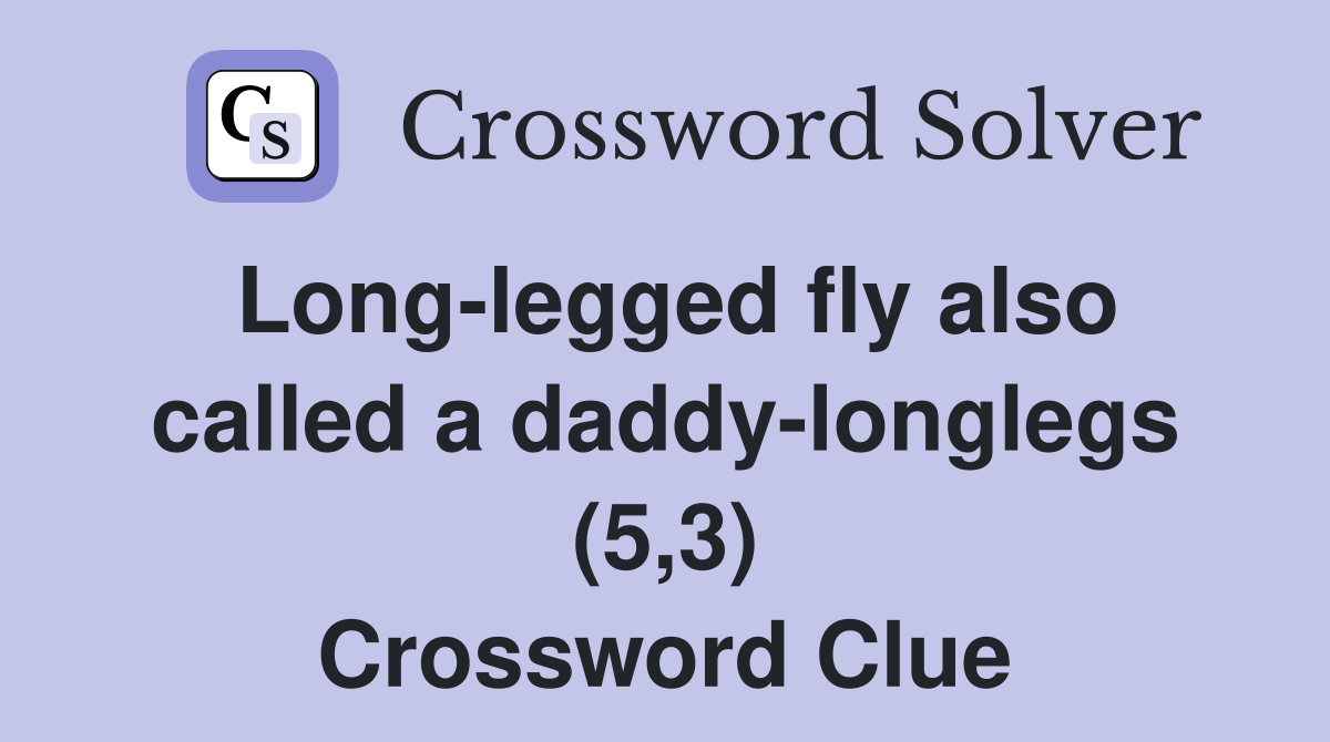 Long-legged fly also called a daddy-longlegs (5,3) Crossword Clue