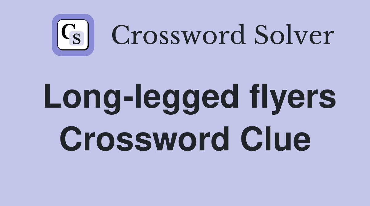 Long-legged flyers Crossword Clue