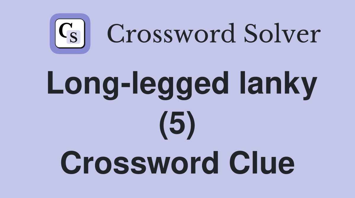 Long-legged lanky (5) Crossword Clue