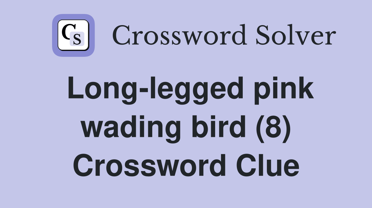 Long-legged pink wading bird (8) Crossword Clue