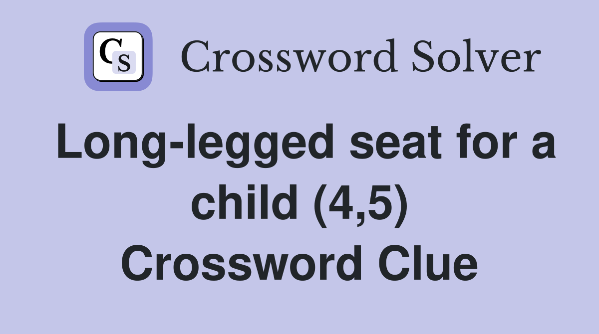 Long-legged seat for a child (4,5) Crossword Clue