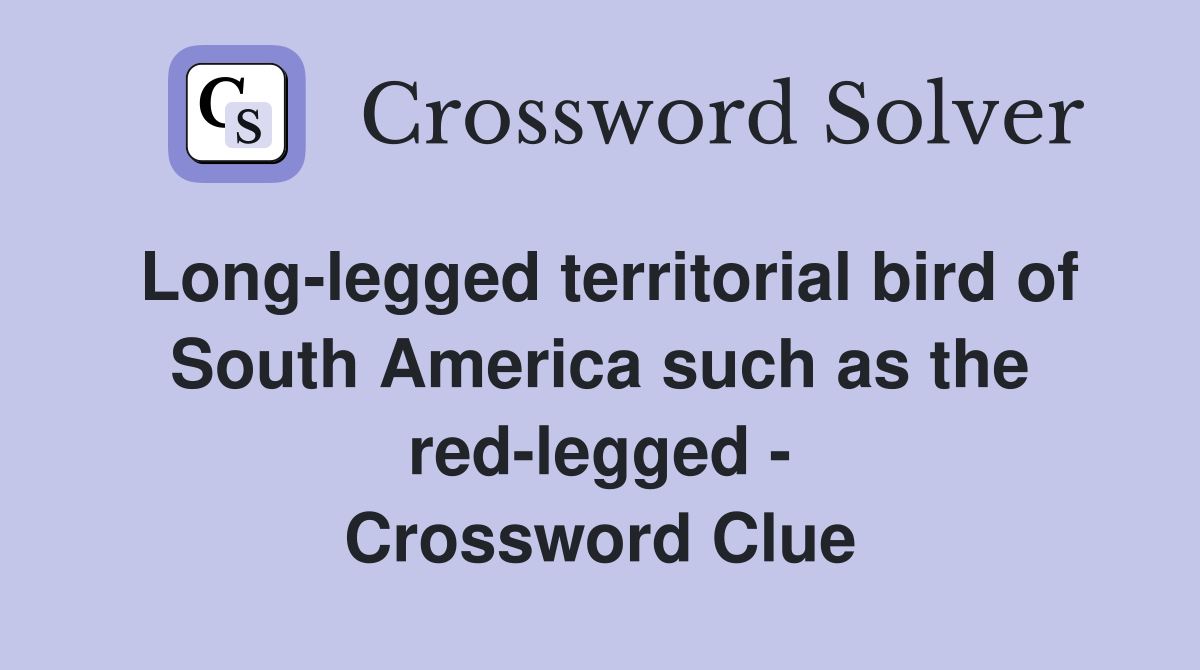 Long-legged territorial bird of South America such as the red-legged - Crossword Clue