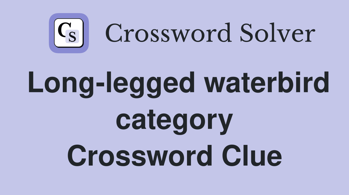 Long-legged waterbird category Crossword Clue