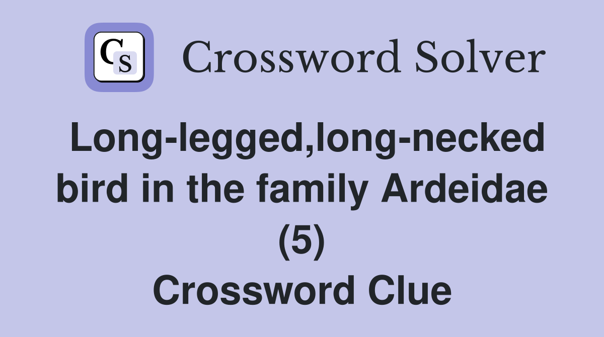 Long-legged,long-necked bird in the family Ardeidae (5) Crossword Clue
