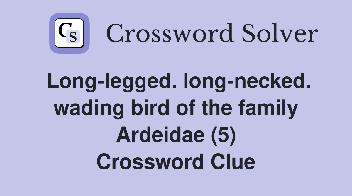 Long-legged. long-necked. wading bird of the family Ardeidae (5) Crossword Clue
