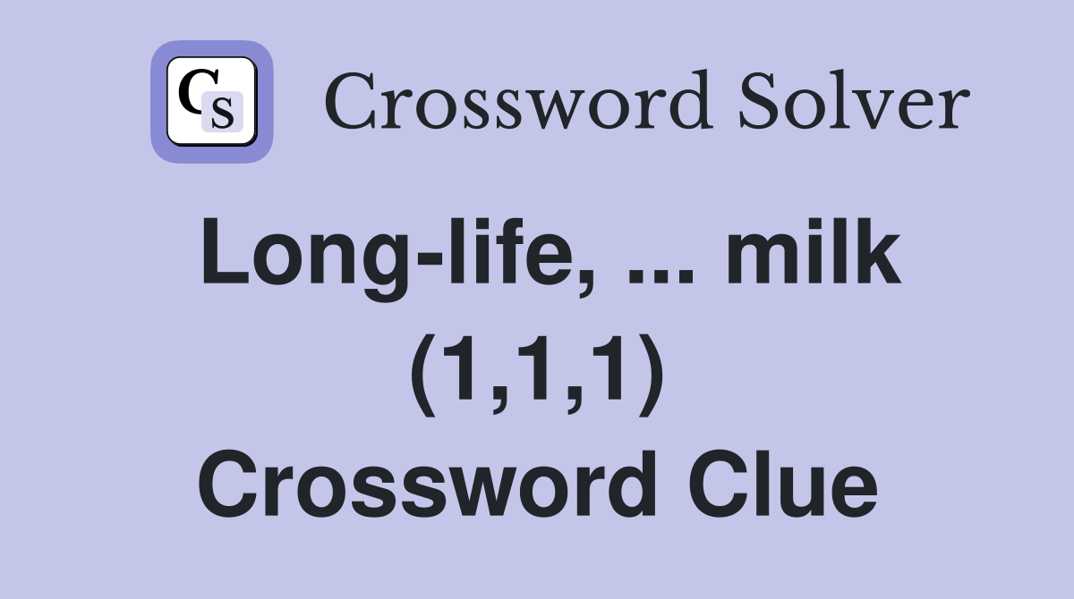 Long-life, ... milk (1,1,1) Crossword Clue