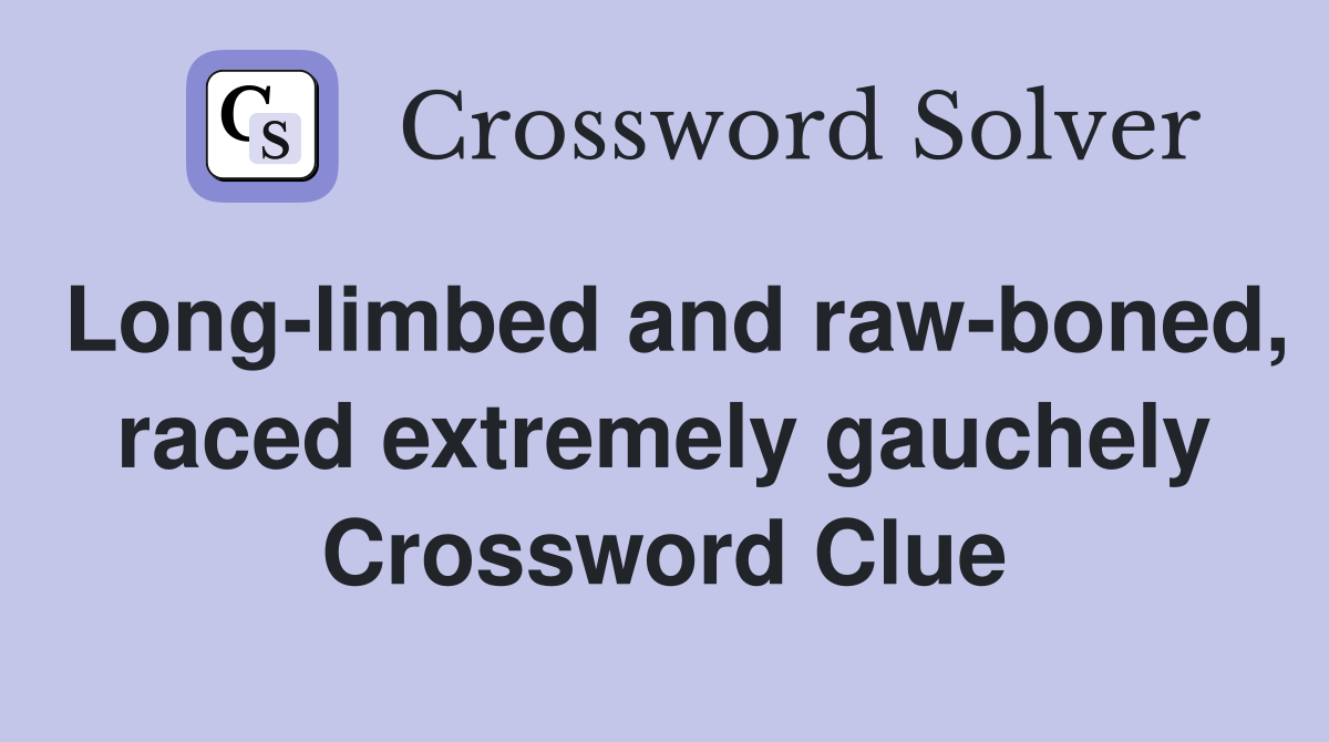 Long-limbed and raw-boned, raced extremely gauchely Crossword Clue