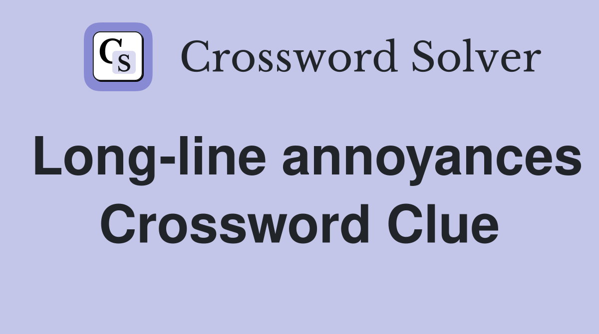 Long-line annoyances Crossword Clue