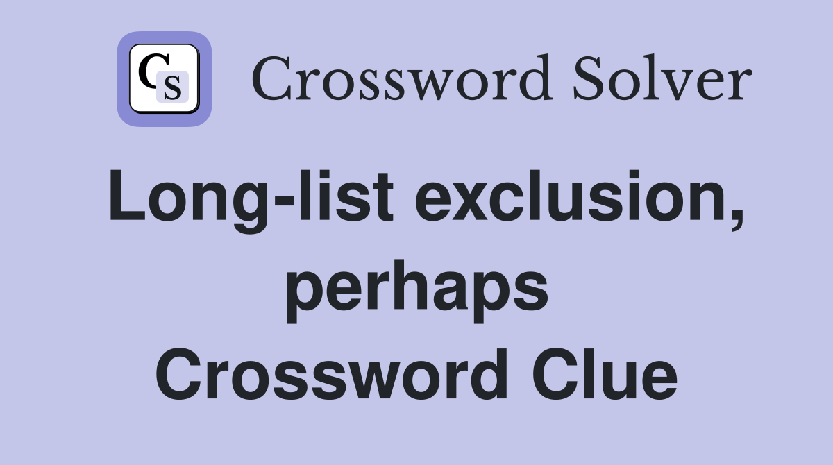 Long-list exclusion, perhaps Crossword Clue