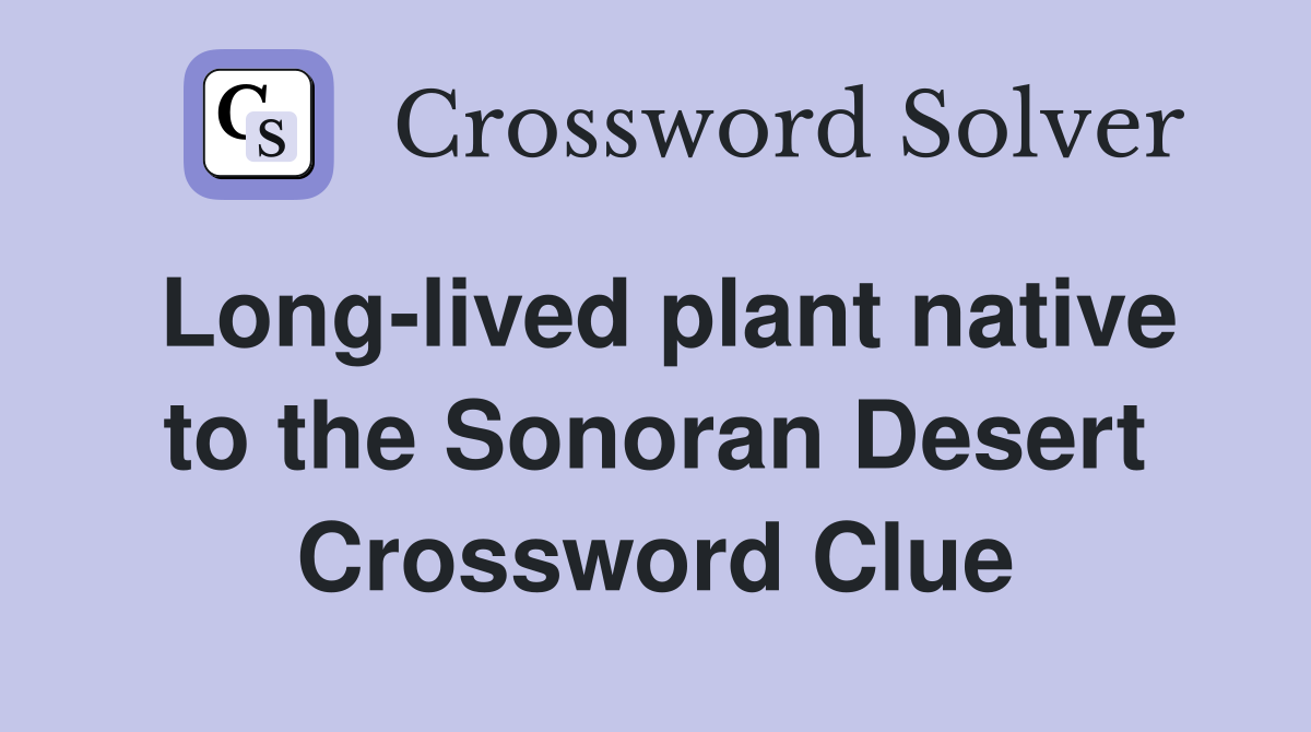 Long-lived plant native to the Sonoran Desert Crossword Clue