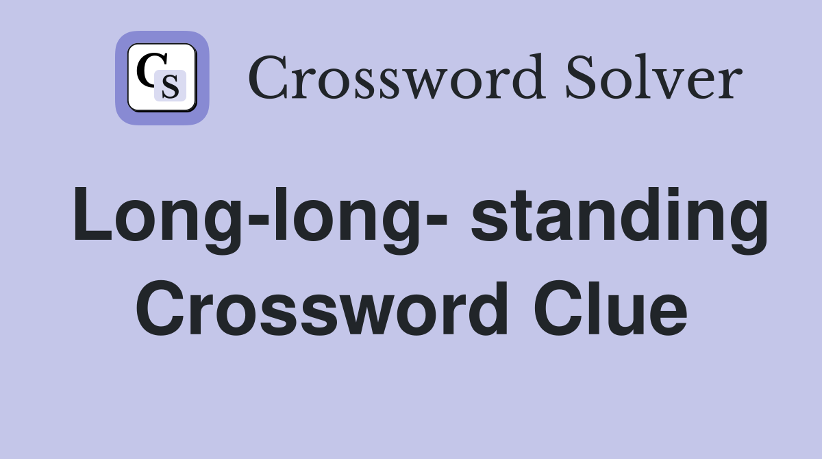 Long-long- standing Crossword Clue