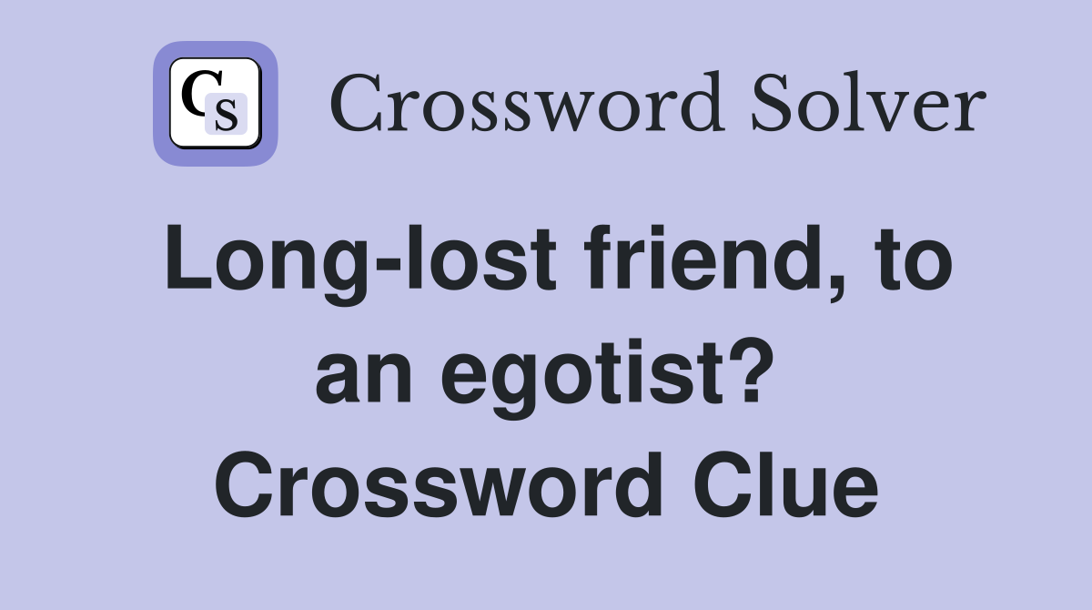 Long-lost friend, to an egotist? Crossword Clue