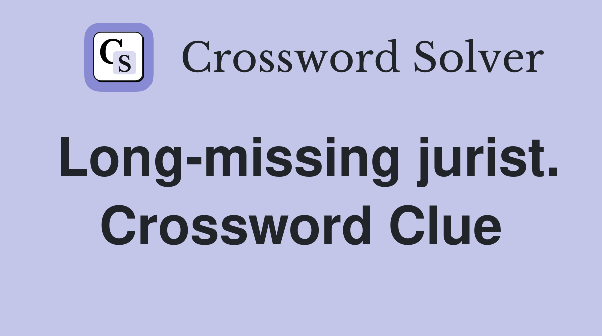 Long-missing jurist. Crossword Clue