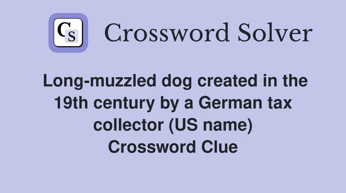 Long-muzzled dog created in the 19th century by a German tax collector (US name) Crossword Clue