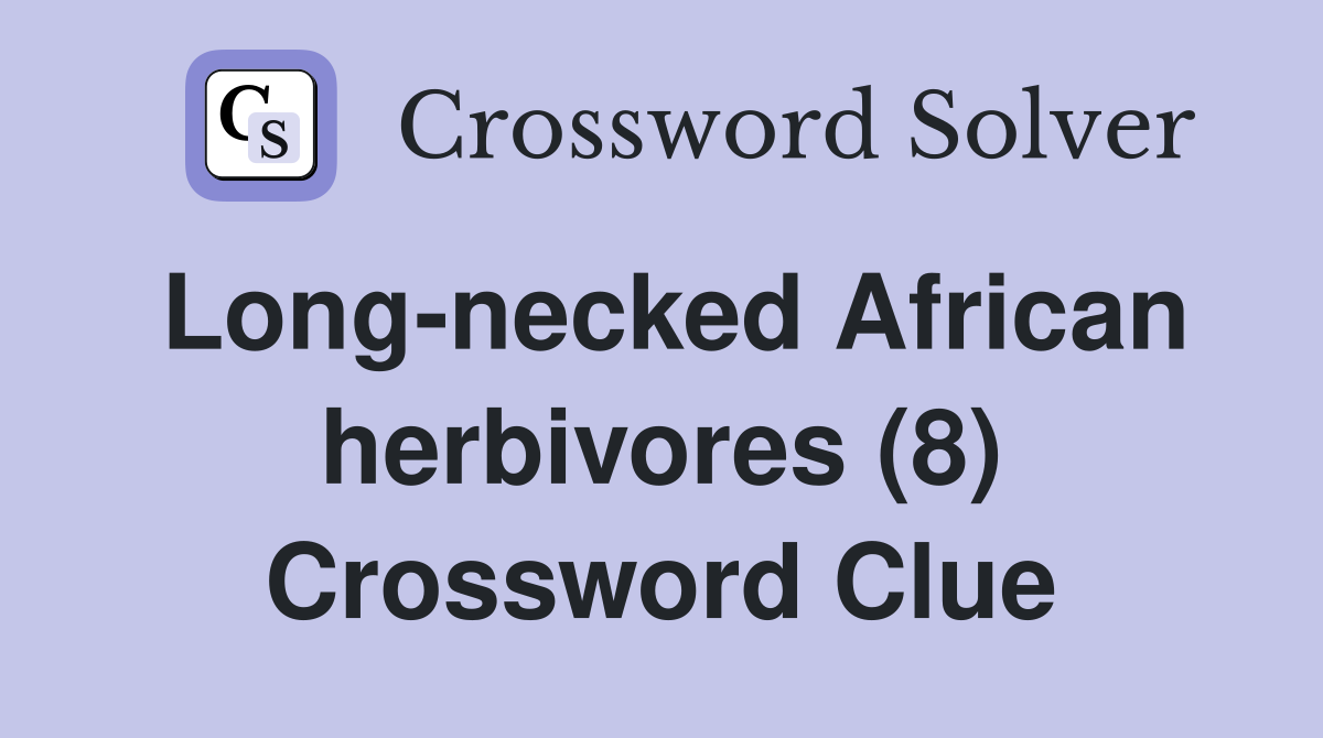 Long-necked African herbivores (8) Crossword Clue
