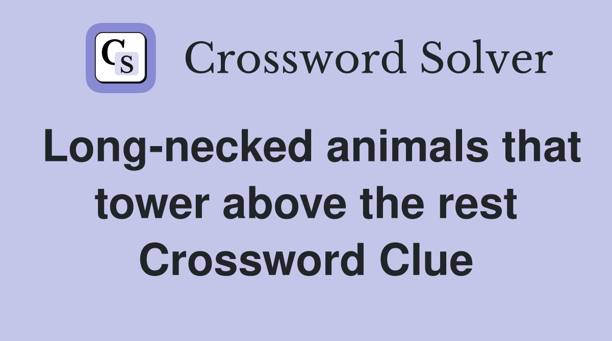 Long-necked animals that tower above the rest Crossword Clue