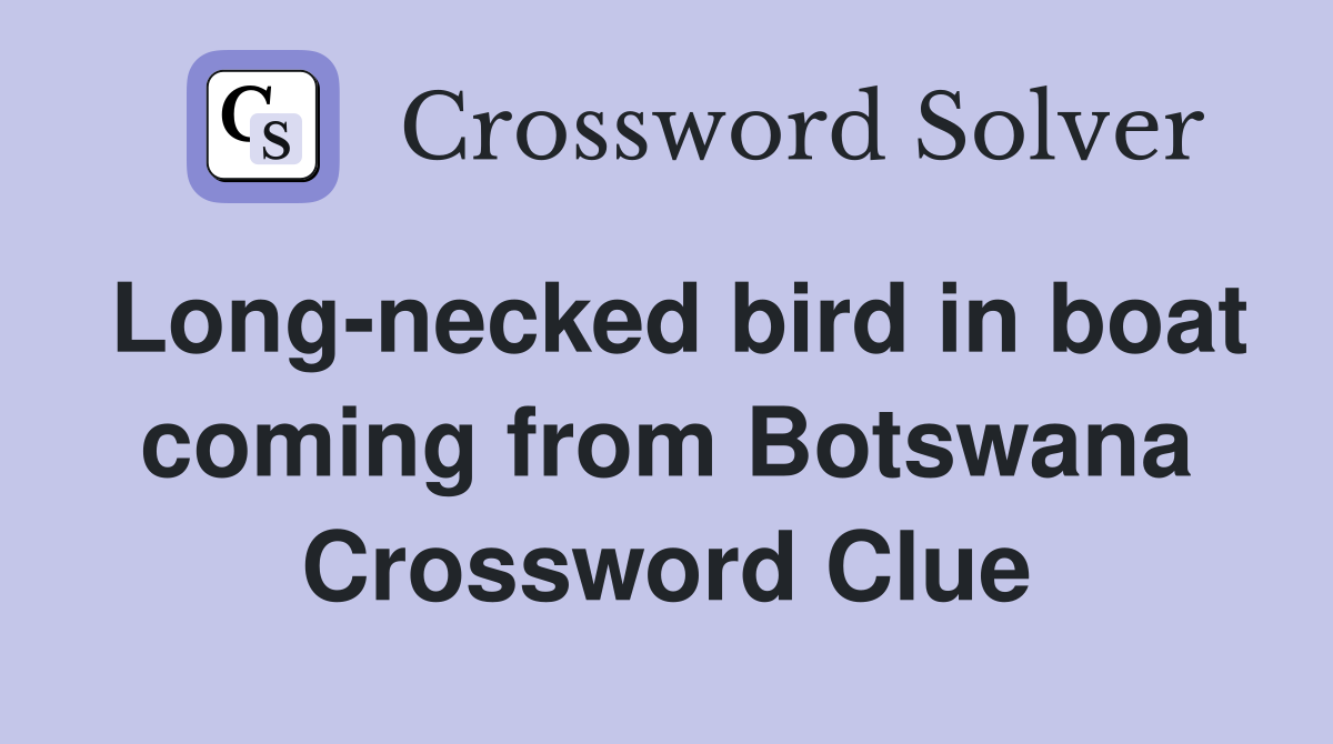 Long-necked bird in boat coming from Botswana Crossword Clue