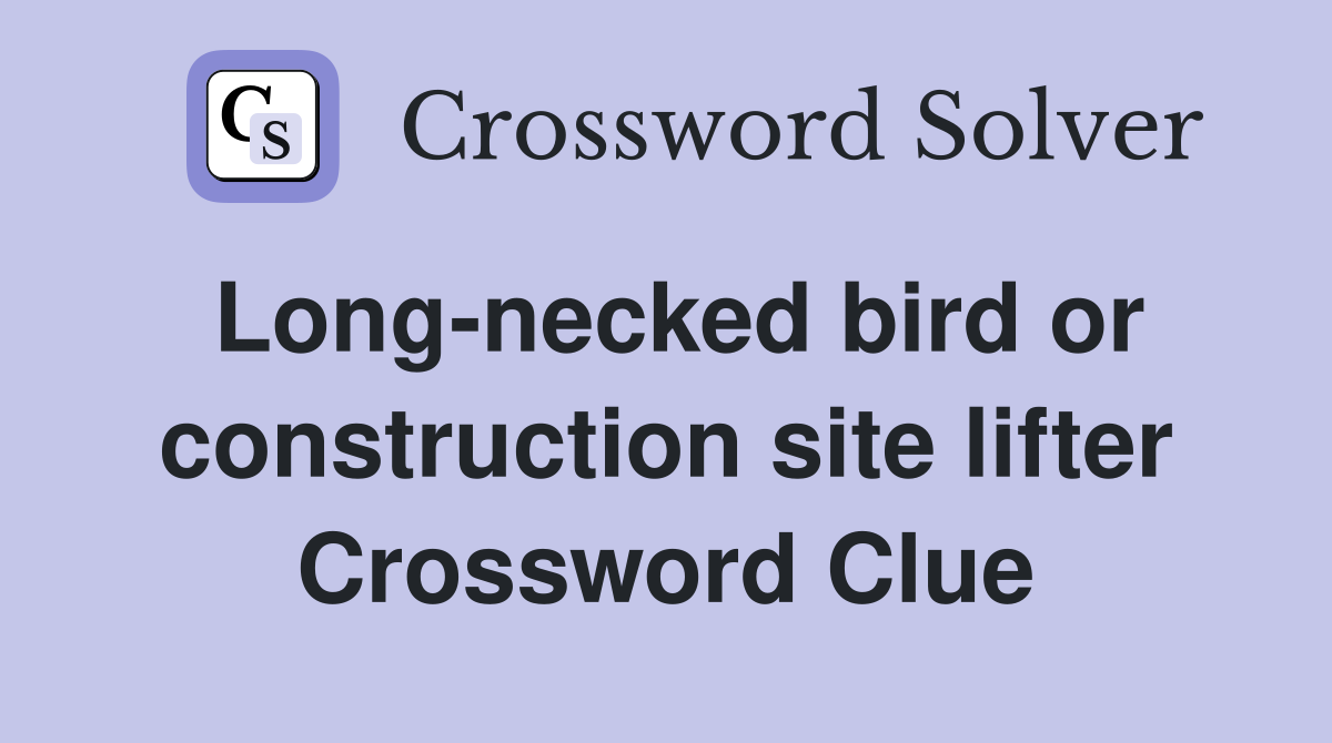 Long-necked bird or construction site lifter Crossword Clue
