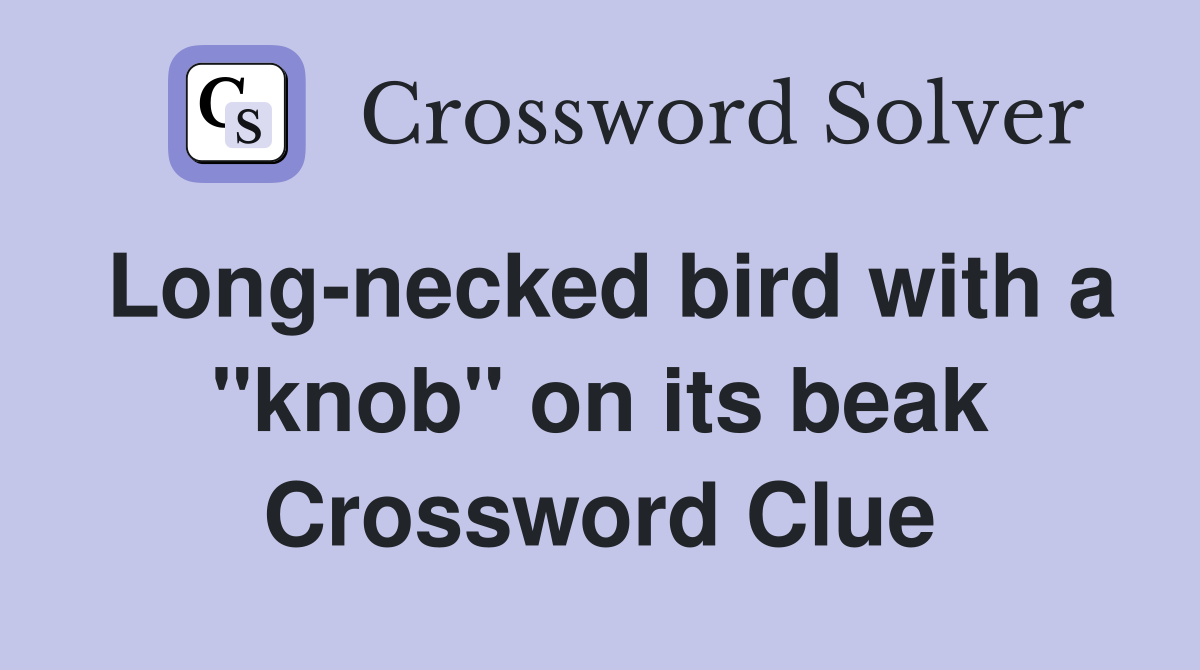 Long-necked bird with a "knob" on its beak Crossword Clue