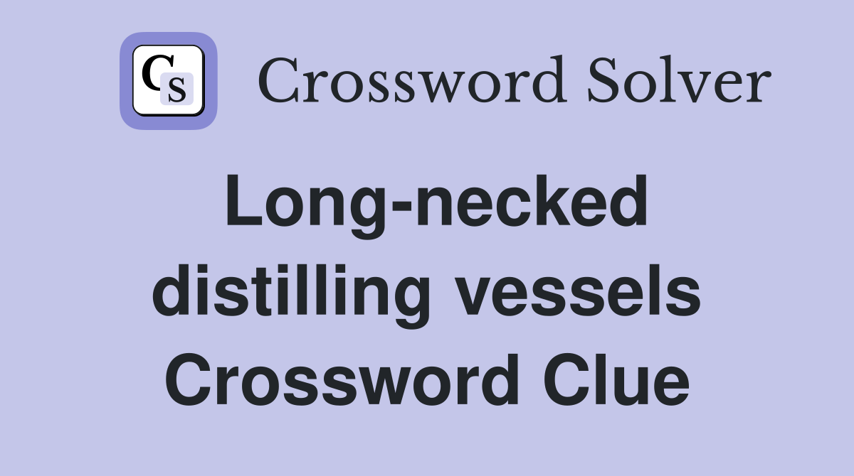 Long-necked distilling vessels Crossword Clue