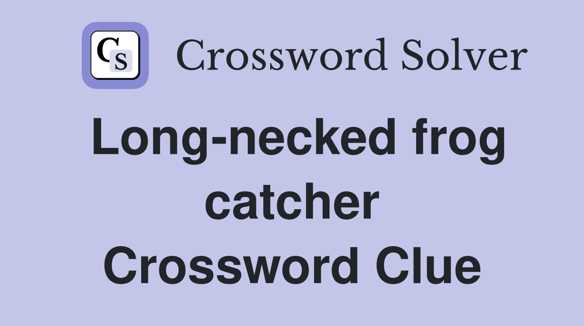 Long-necked frog catcher Crossword Clue