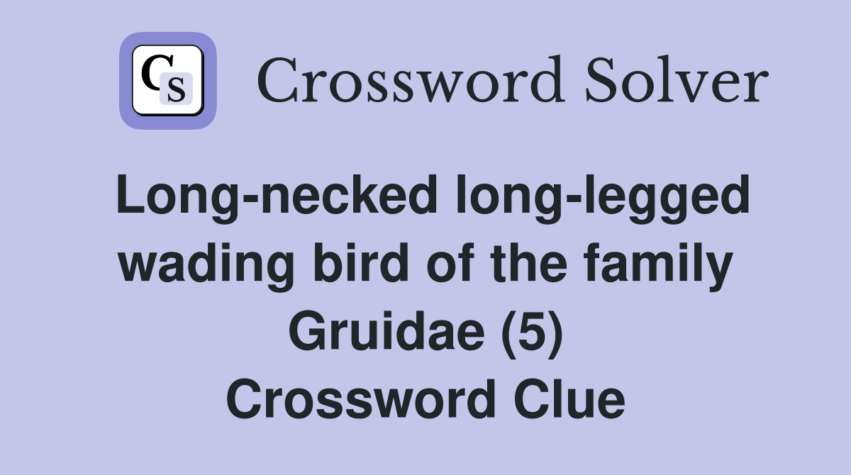 Long-necked long-legged wading bird of the family Gruidae (5) Crossword Clue