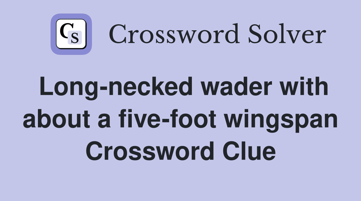 Long-necked wader with about a five-foot wingspan Crossword Clue