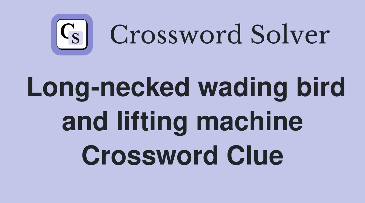 Long-necked wading bird and lifting machine Crossword Clue