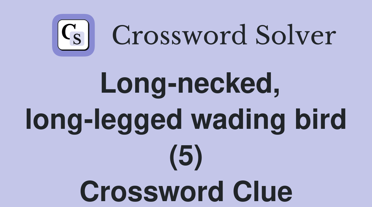 Long-necked, long-legged wading bird (5) Crossword Clue
