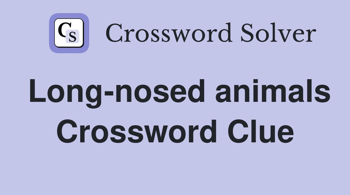 Long-nosed animals Crossword Clue
