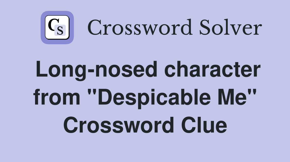 Long-nosed character from "Despicable Me" Crossword Clue
