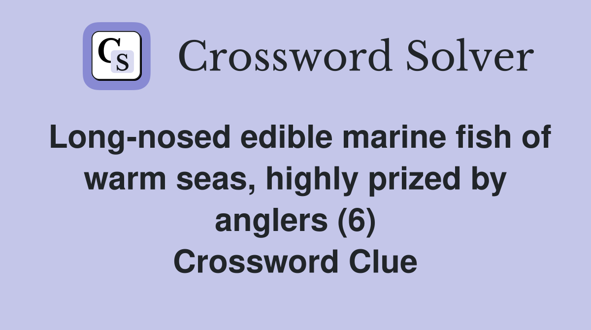 Long-nosed edible marine fish of warm seas, highly prized by anglers (6) Crossword Clue