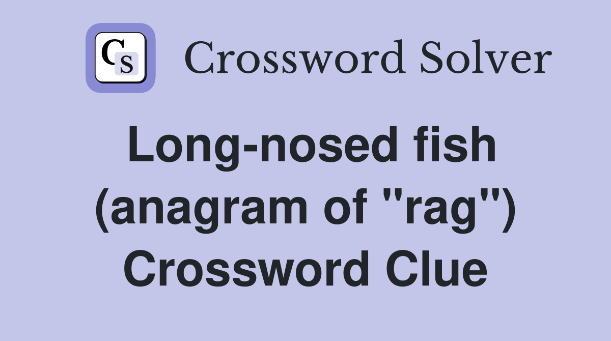 Long-nosed fish (anagram of "rag") Crossword Clue