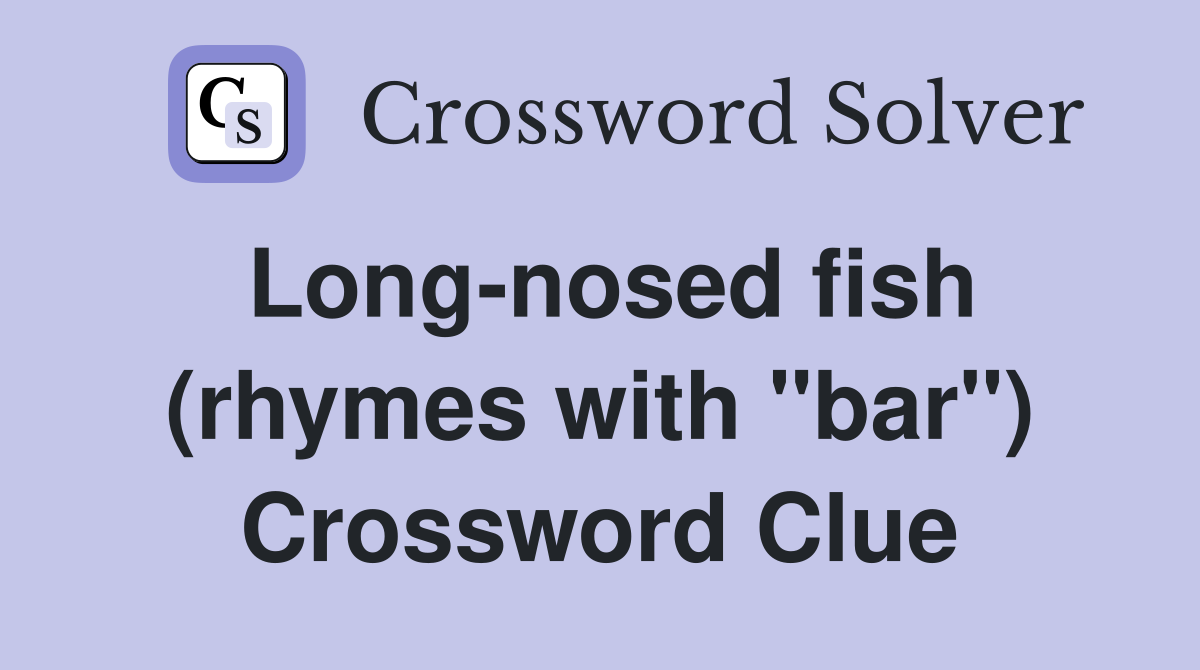 Long-nosed fish (rhymes with "bar") Crossword Clue