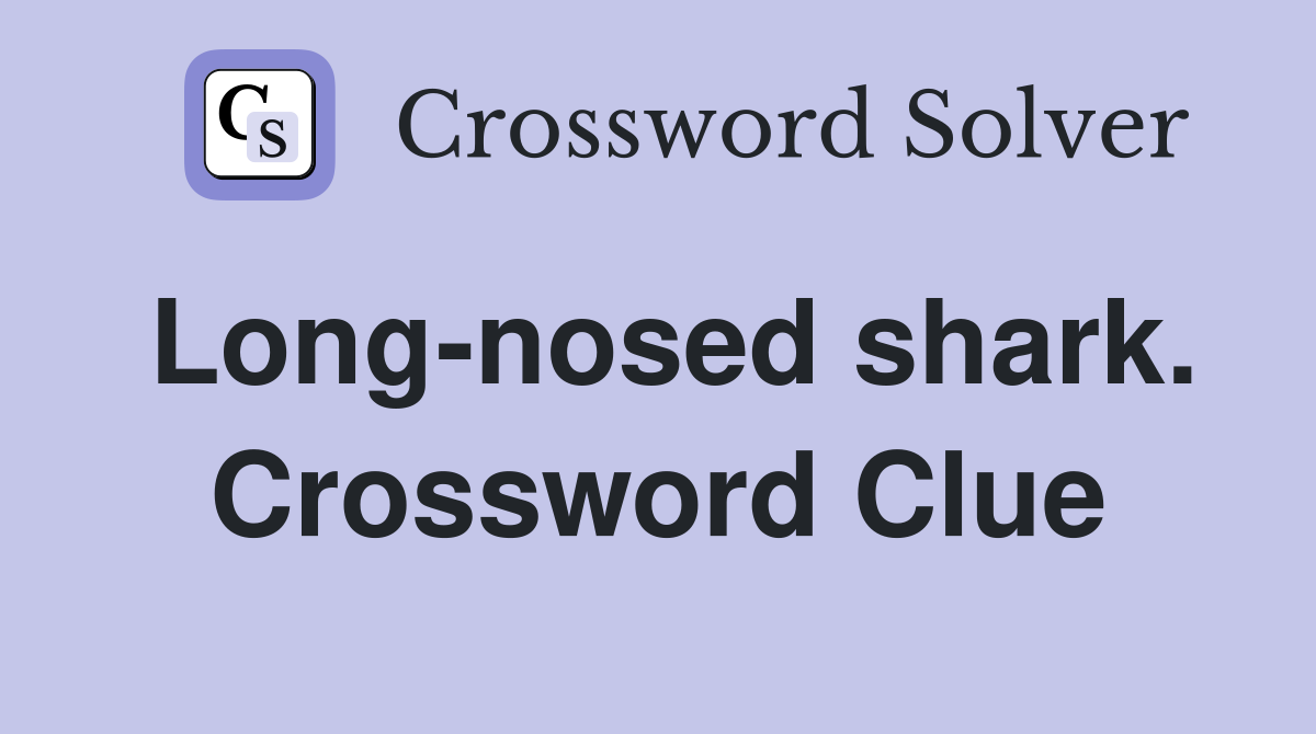 Long-nosed shark. Crossword Clue