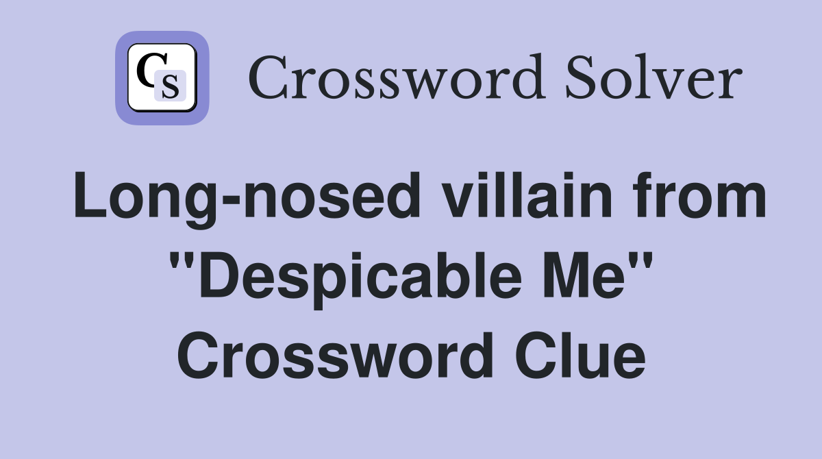 Long-nosed villain from "Despicable Me" Crossword Clue
