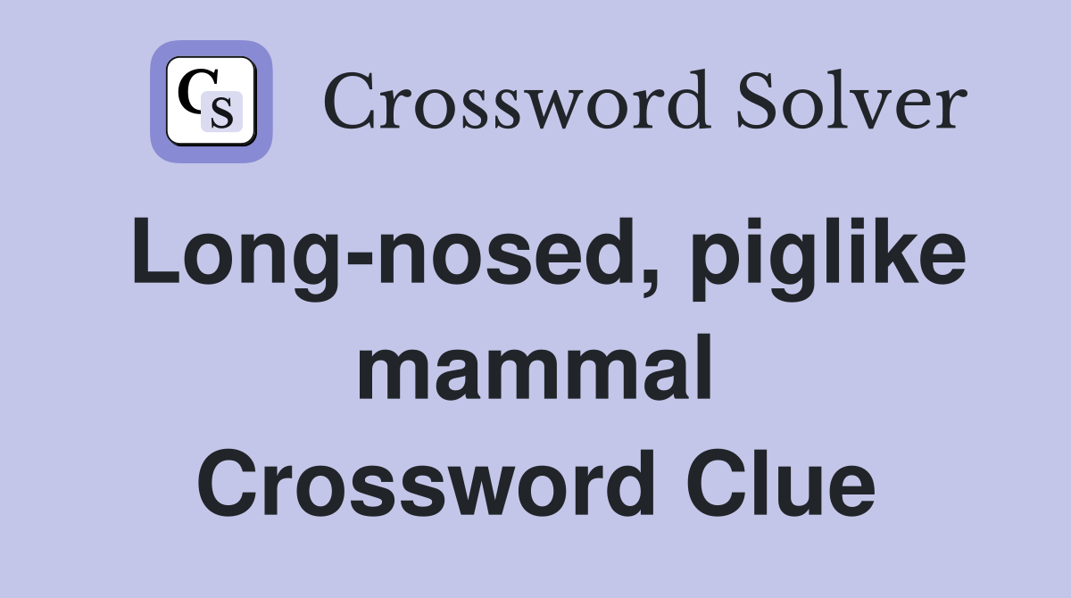 Long-nosed, piglike mammal Crossword Clue