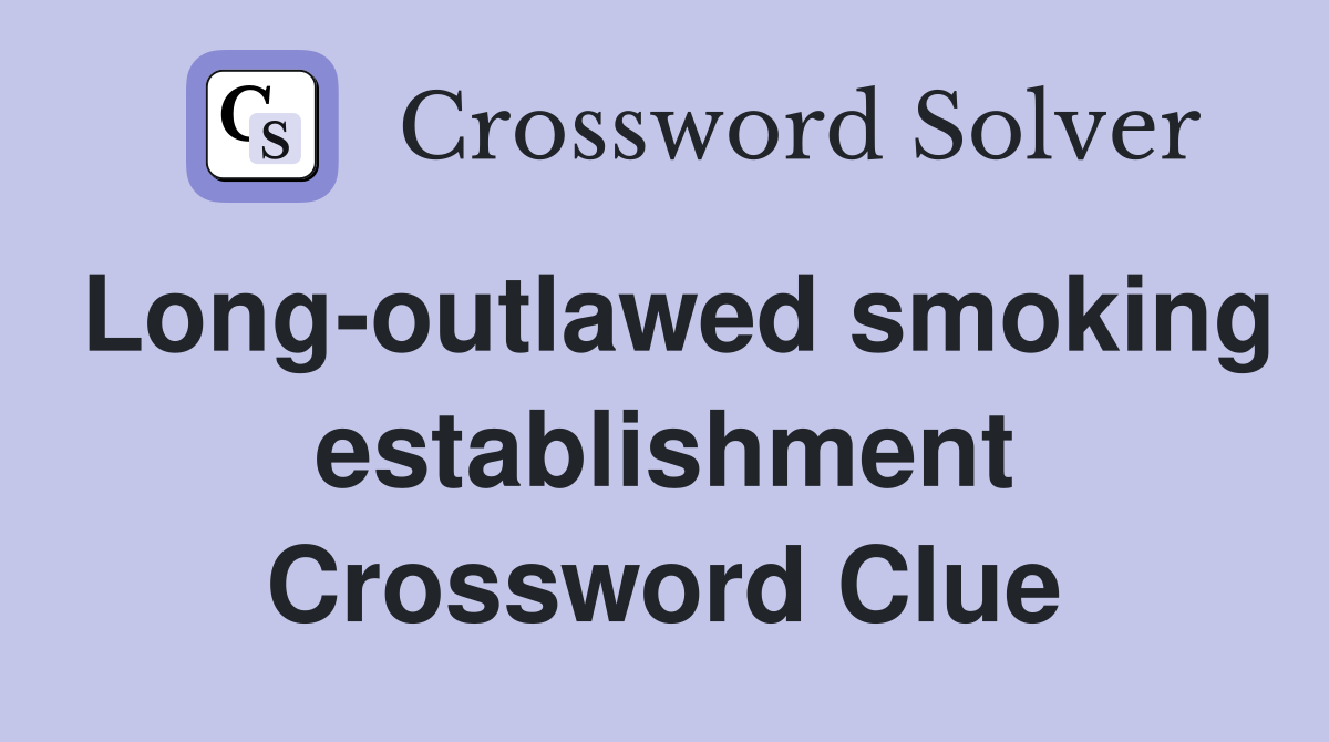 Long-outlawed smoking establishment Crossword Clue