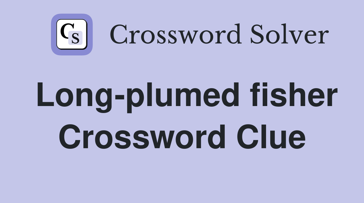 Long-plumed fisher Crossword Clue