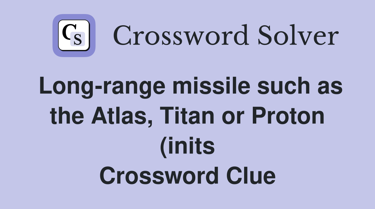 Long range missile such as the Atlas Titan or Proton (inits Long range missile such as the Atlas Titan or Proton (inits