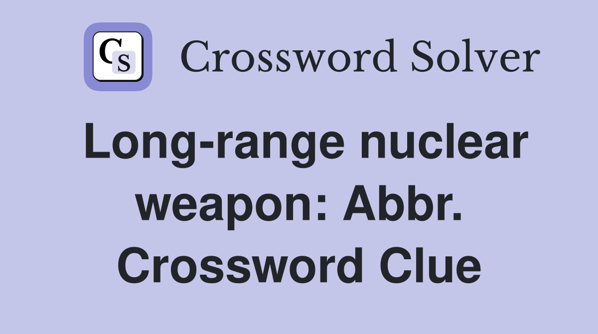 Long-range nuclear weapon: Abbr. Crossword Clue