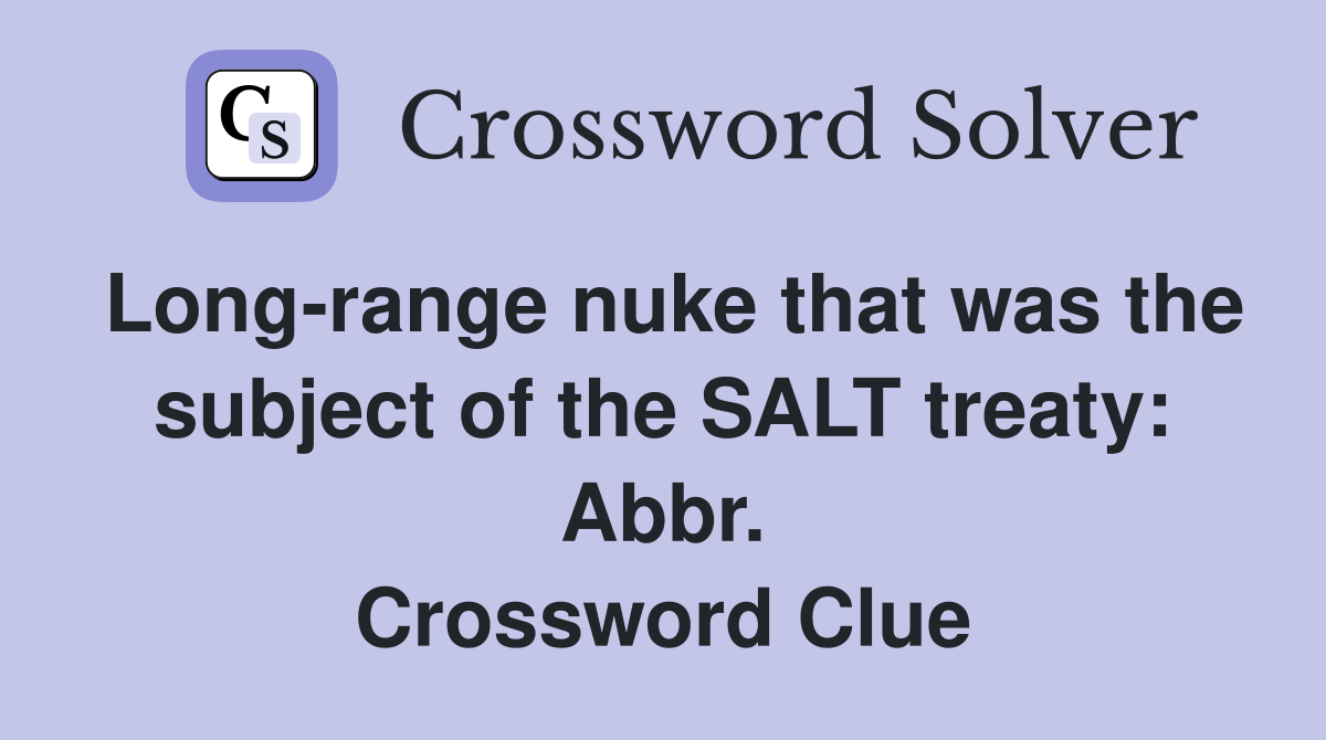 Long-range nuke that was the subject of the SALT treaty: Abbr. Crossword Clue