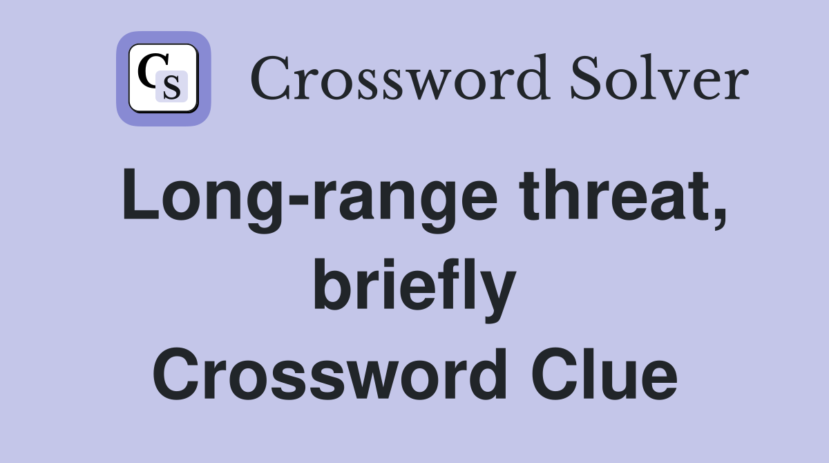 Long-range threat, briefly Crossword Clue