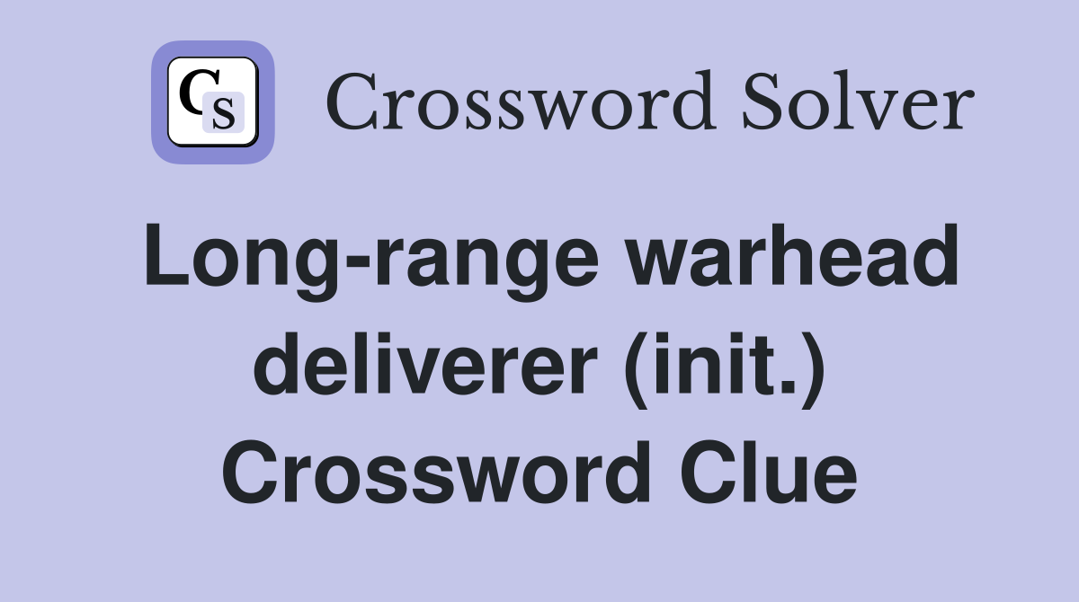 Long-range warhead deliverer (init.) Crossword Clue